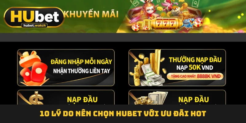 10 lý do nên chọn HUBET  với ưu đãi hot