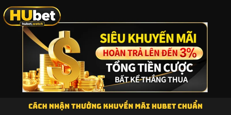 Cách nhận thưởng khuyến mãi HUBET  chuẩn