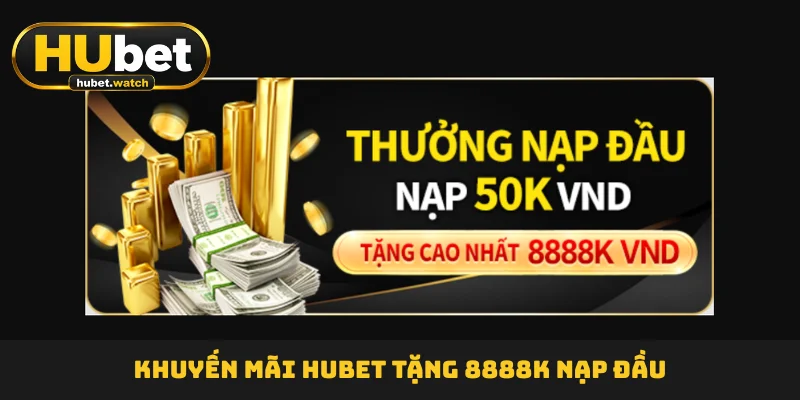 Khuyến mãi HUBET  tặng 8888K nạp đầu