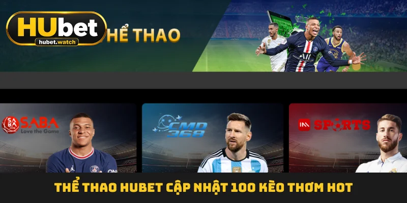 Thể thao HUBET cập nhật 100 kèo thơm hot Thể thao HUBET cập nhật 100 kèo thơm hot