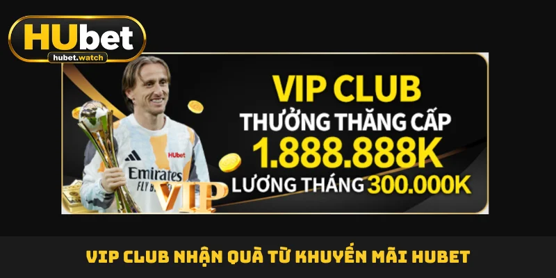 VIP Club nhận quà từ khuyến mãi HUBET